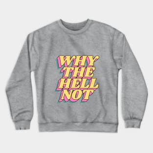 Why The Hell Not Crewneck Sweatshirt